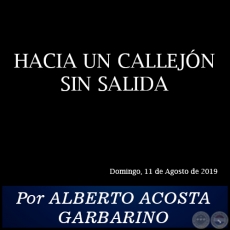 HACIA UN CALLEJN SIN SALIDA - Por ALBERTO ACOSTA GARBARINO - Domingo, 11 de Agosto de 2019